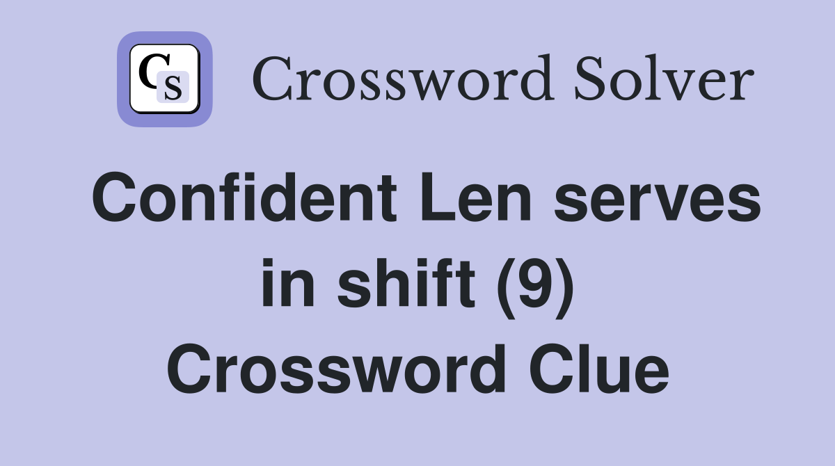Confident Len serves in shift (9) Crossword Clue