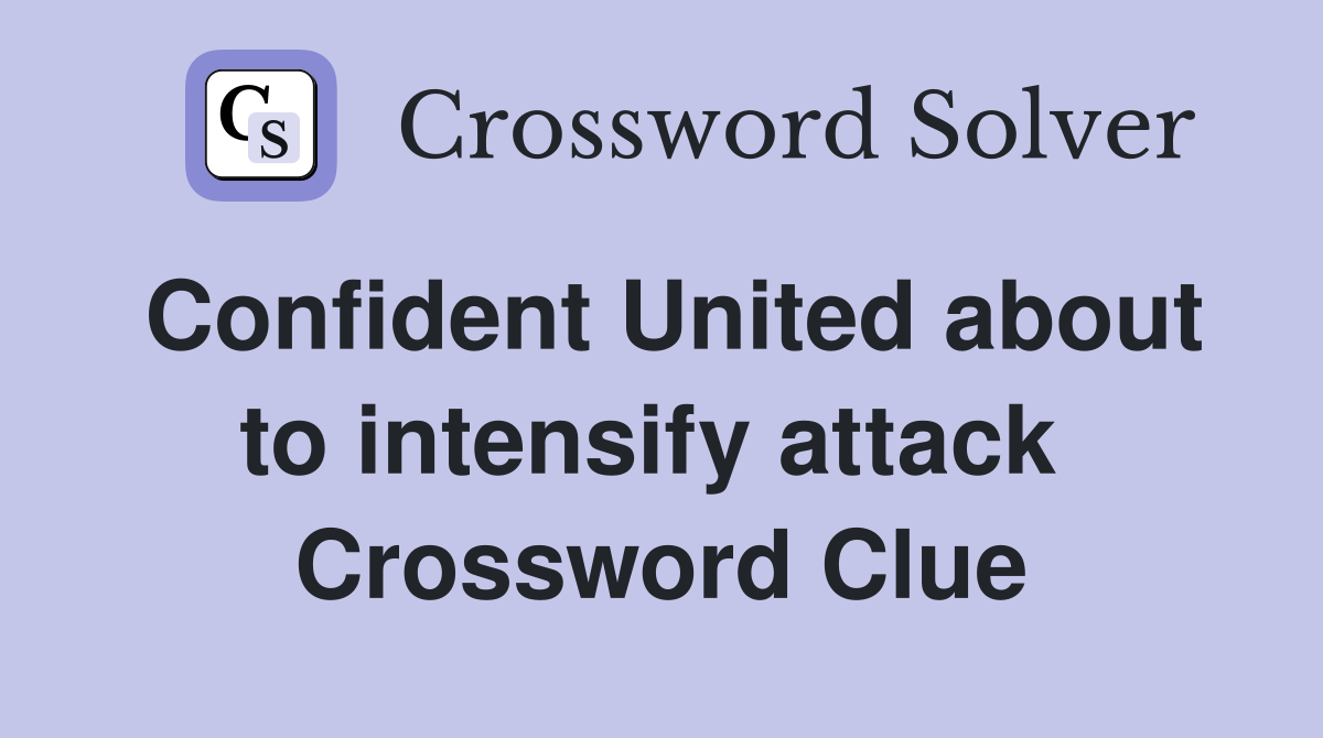 Confident United about to intensify attack  Crossword Clue