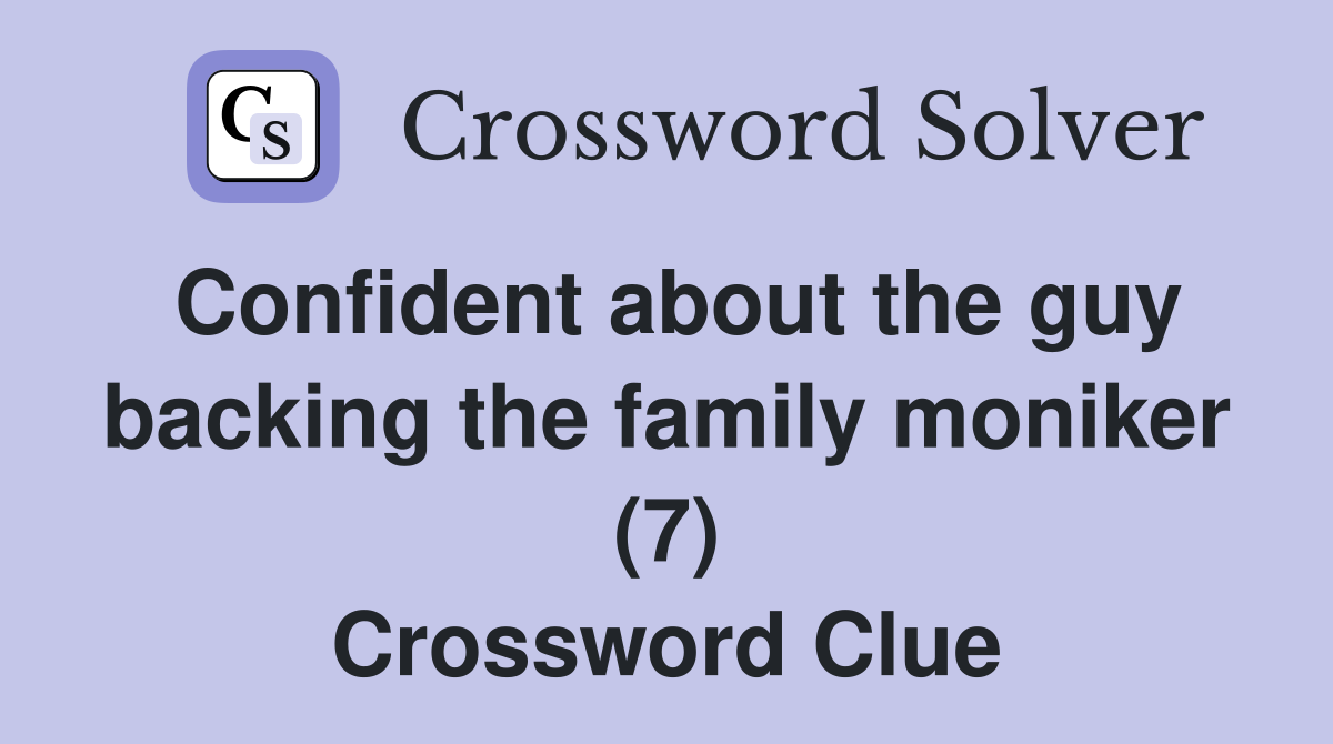 Confident about the guy backing the family moniker (7) Crossword Clue