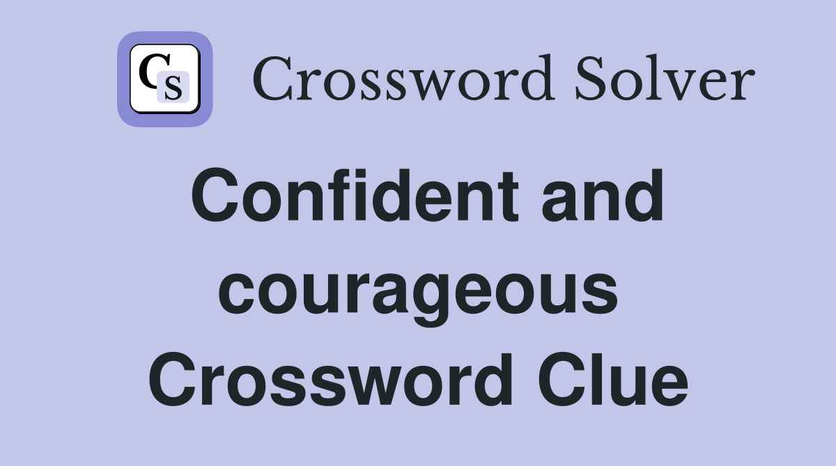 Confident and courageous Crossword Clue