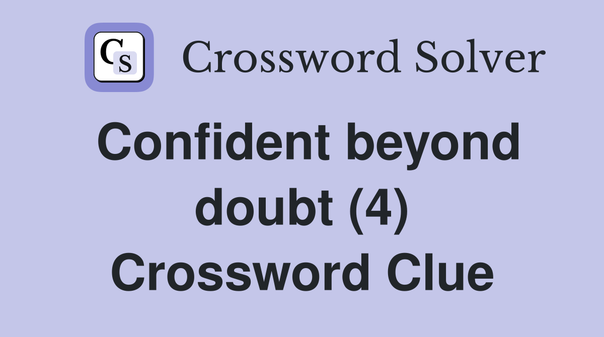 Confident beyond doubt (4) Crossword Clue