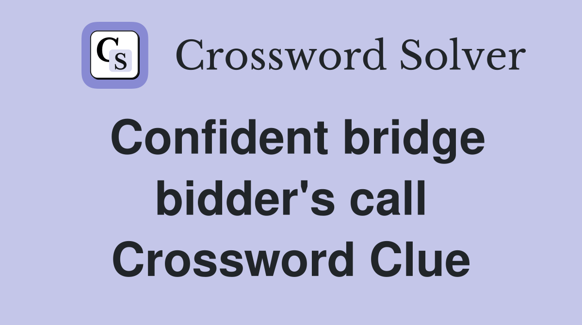 Confident bridge bidder's call Crossword Clue