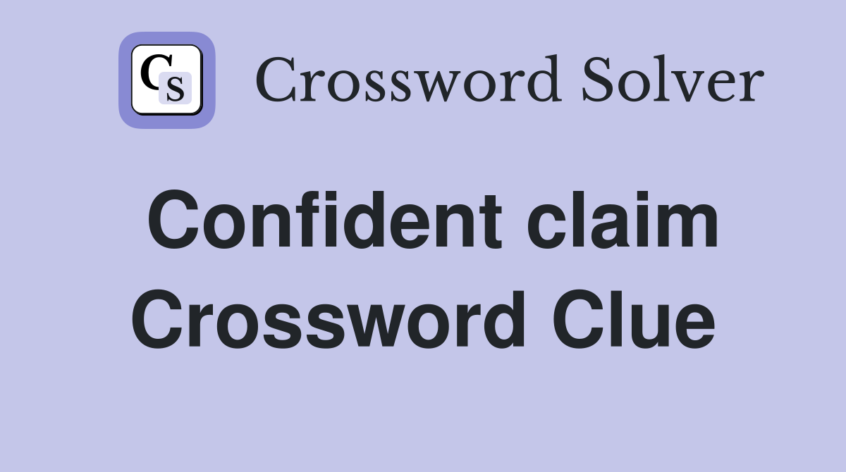 Confident claim Crossword Clue