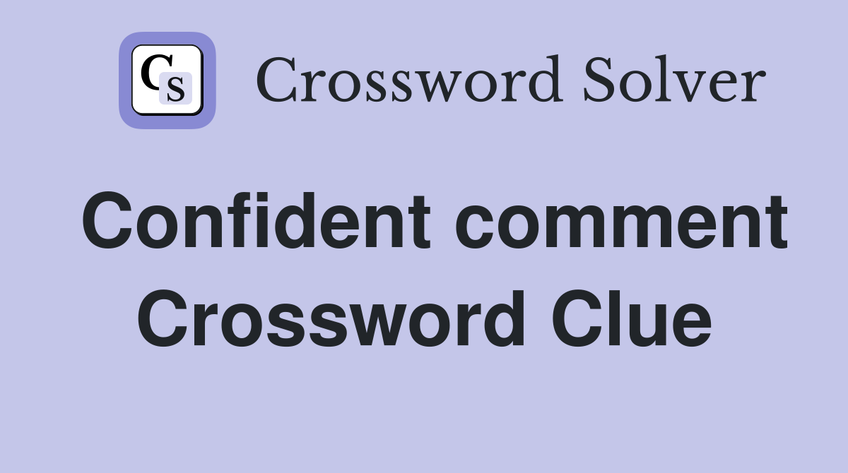 Confident comment Crossword Clue