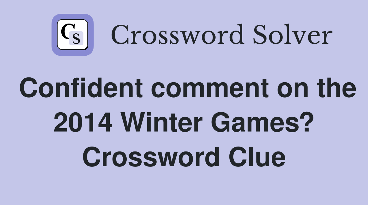 Confident comment on the 2014 Winter Games? Crossword Clue