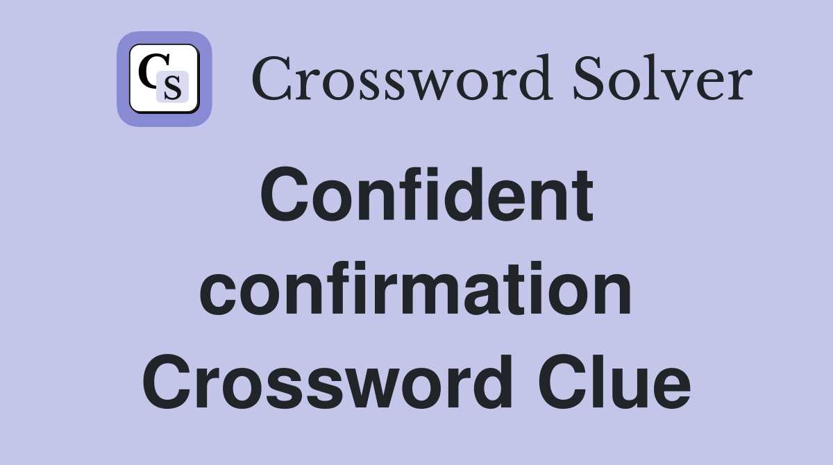 Confident confirmation Crossword Clue