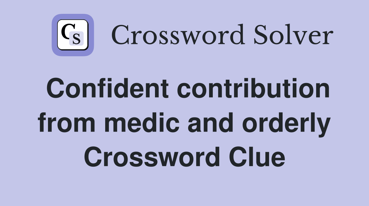 Confident contribution from medic and orderly Crossword Clue