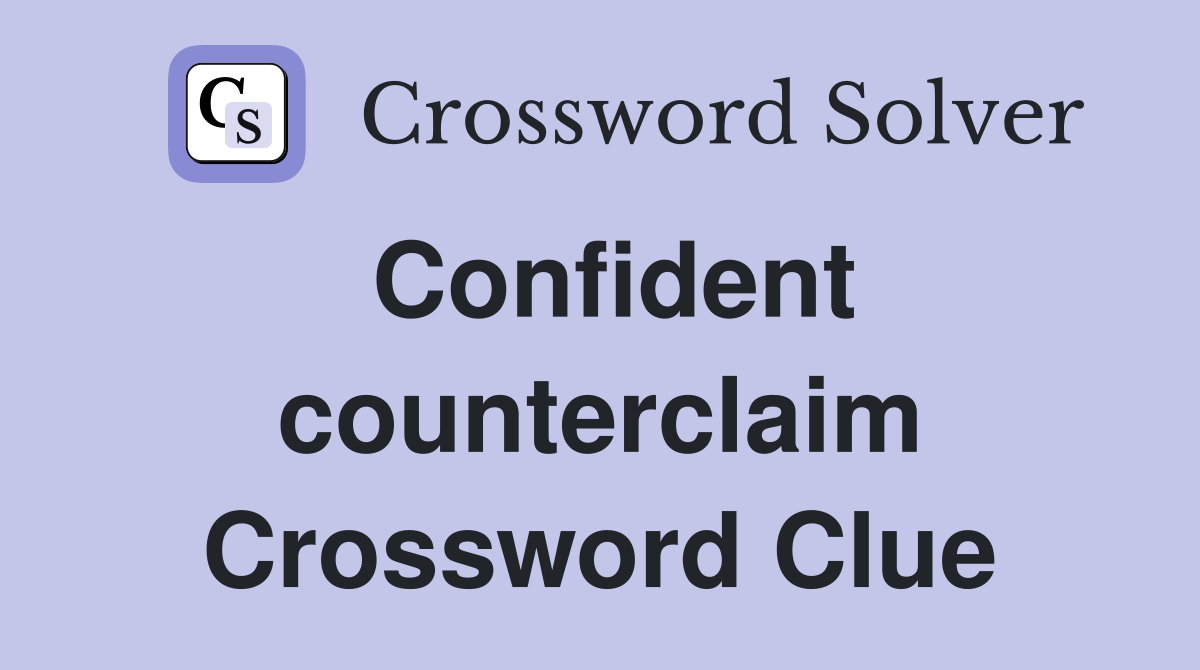Confident counterclaim Crossword Clue