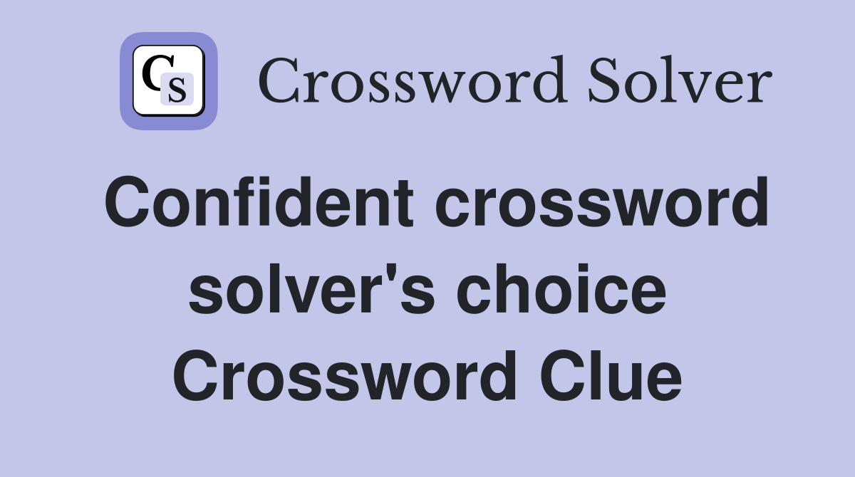 Confident crossword solver's choice Crossword Clue