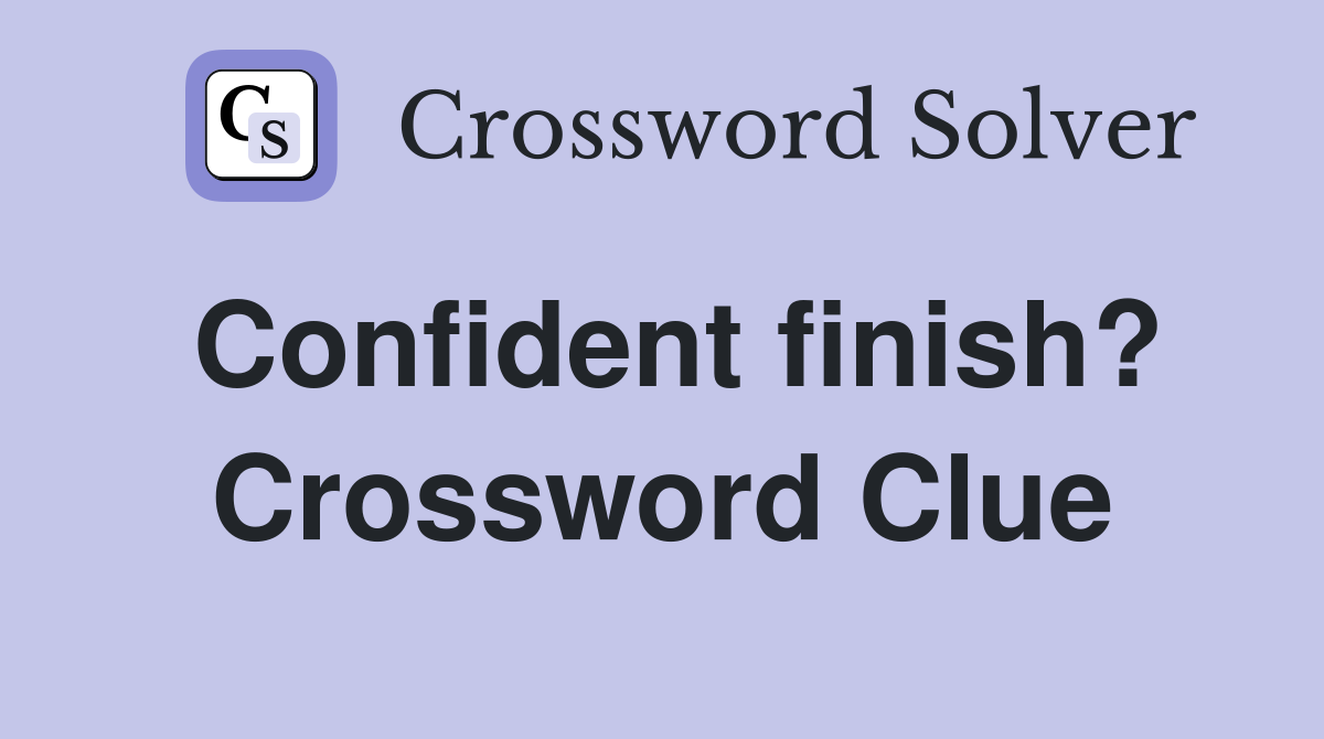 Confident finish? Crossword Clue