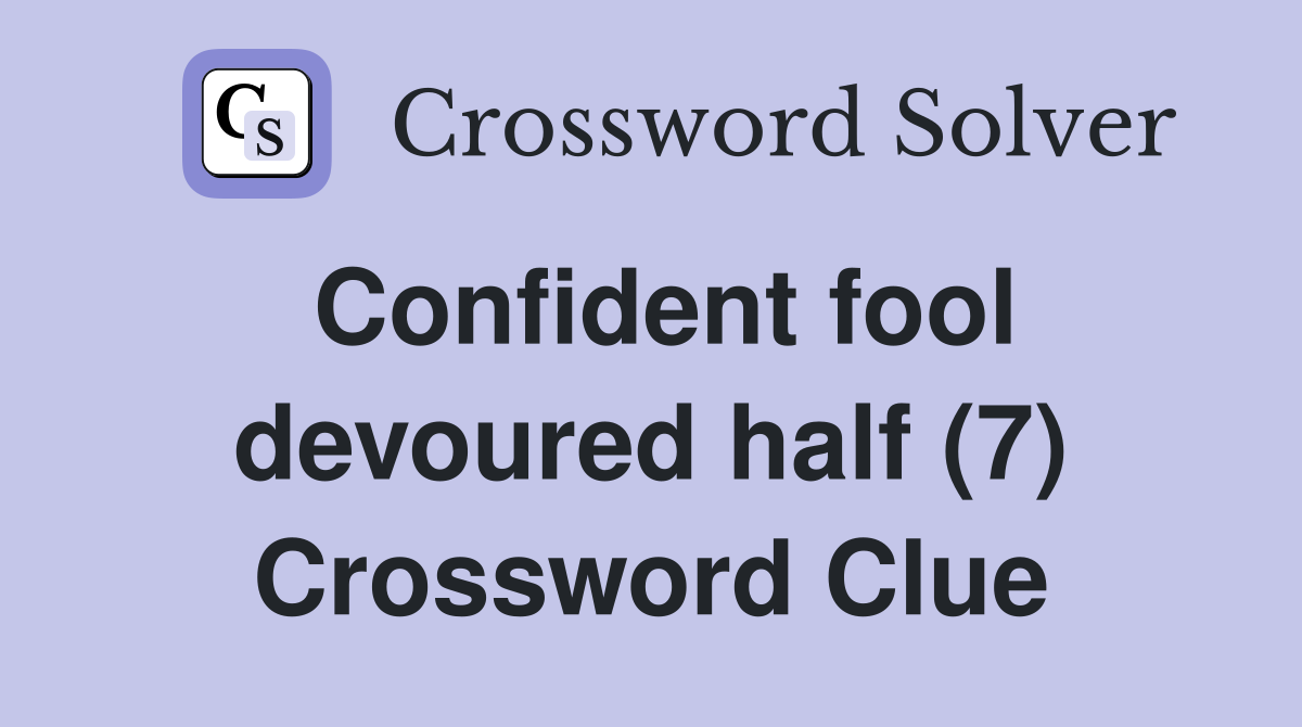 Confident fool devoured half (7) Crossword Clue