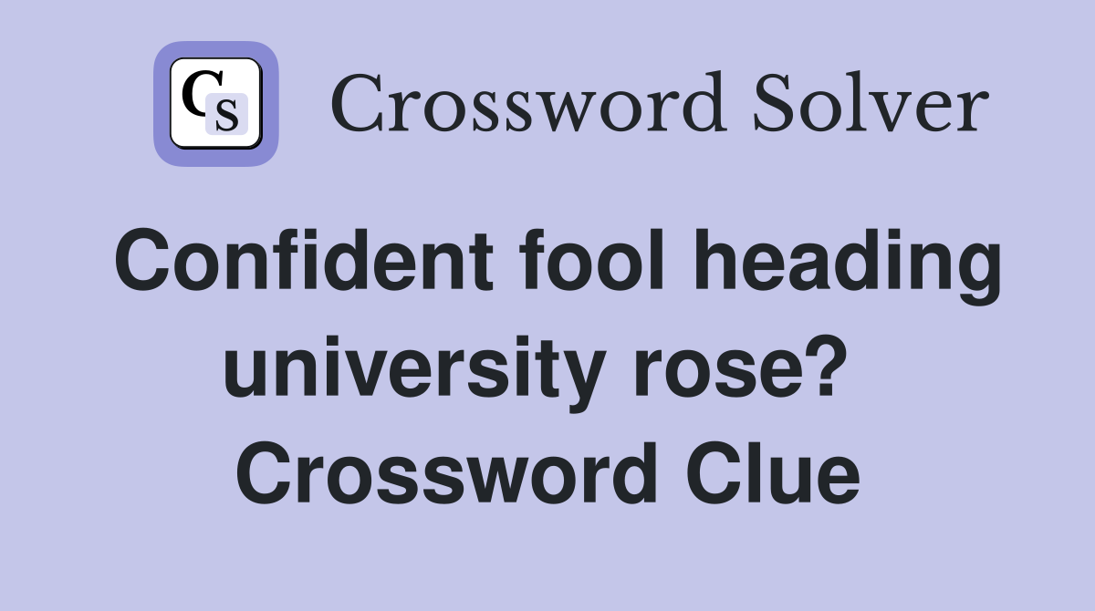 Confident fool heading university rose?  Crossword Clue