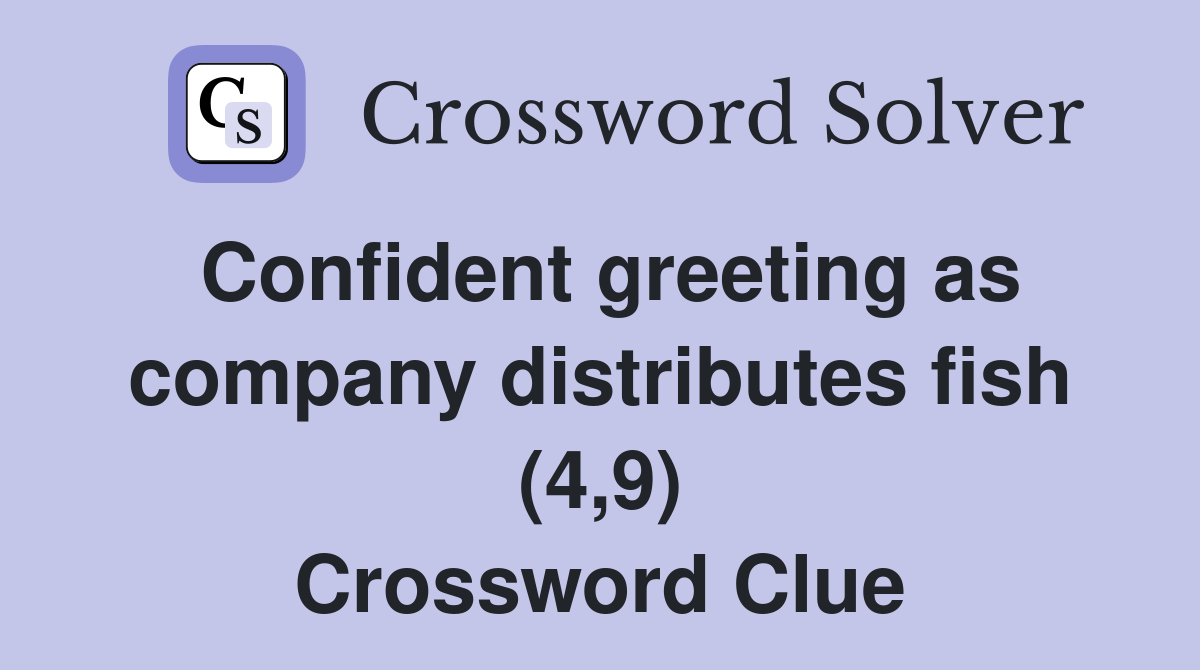 Confident greeting as company distributes fish (4,9) Crossword Clue