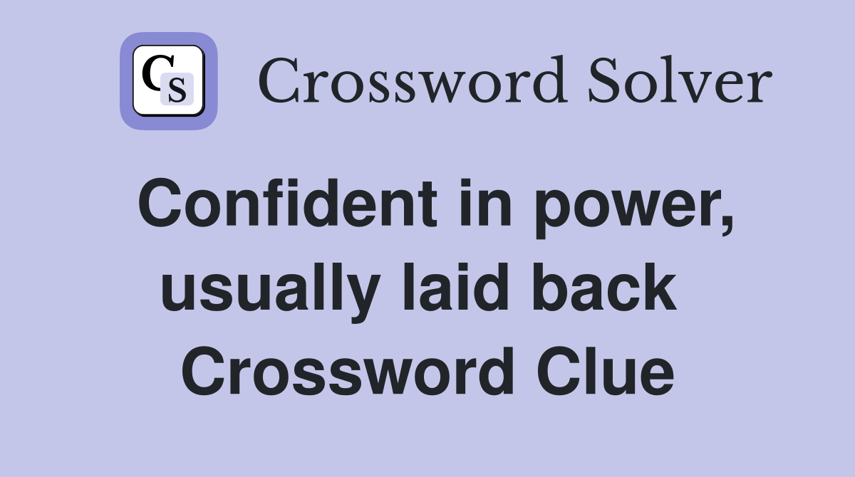 Confident in power, usually laid back  Crossword Clue