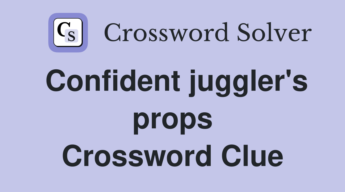 Confident juggler's props Crossword Clue