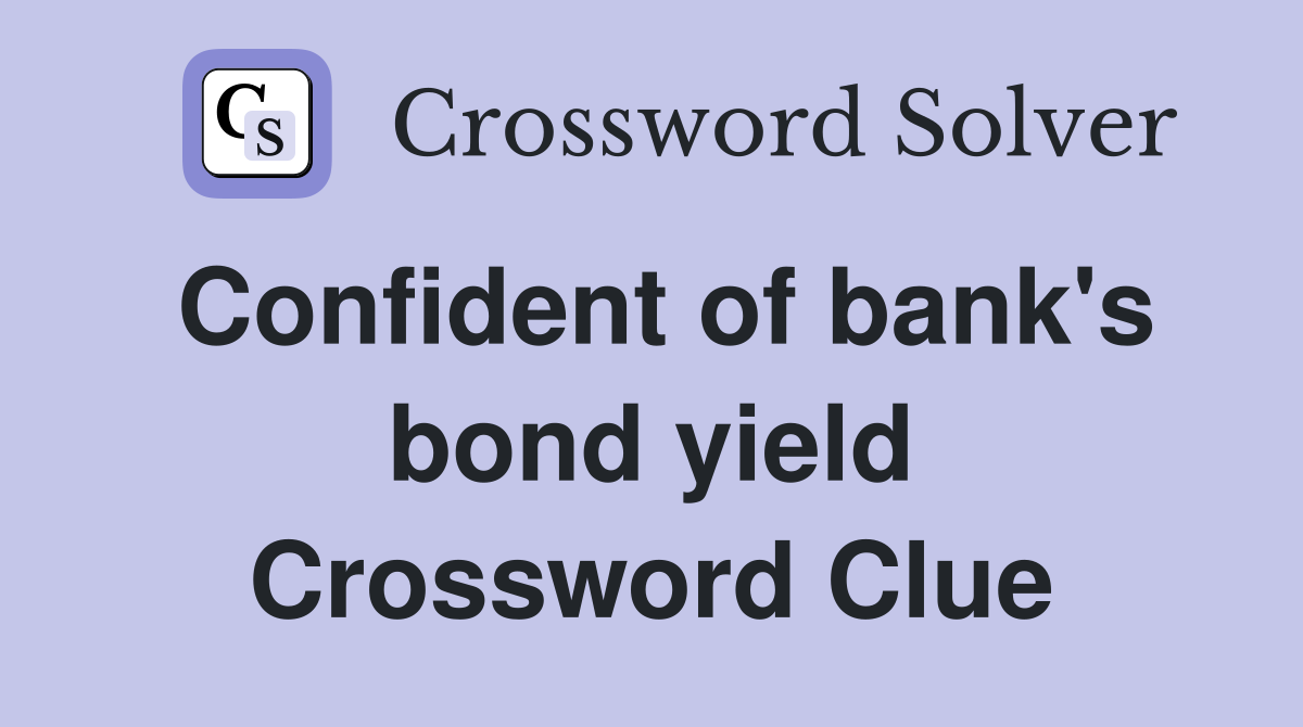 Confident of bank's bond yield Crossword Clue