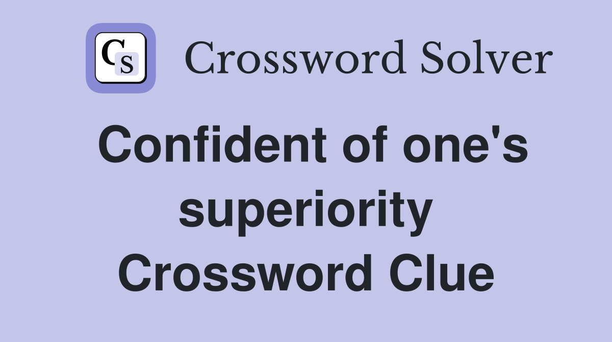 Confident of one's superiority Crossword Clue