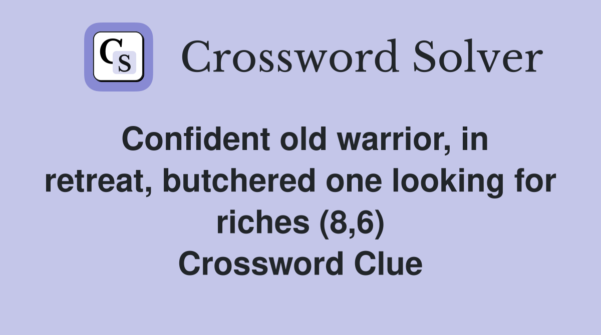 Confident old warrior, in retreat, butchered one looking for riches (8,6) Crossword Clue