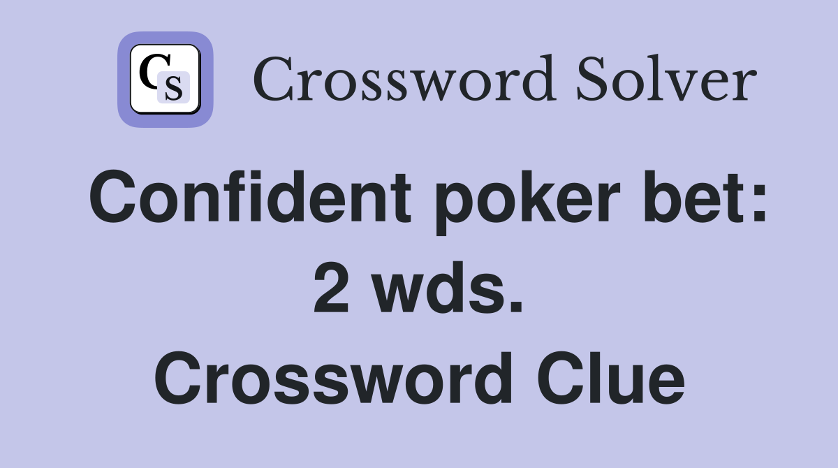 Confident poker bet: 2 wds. Crossword Clue