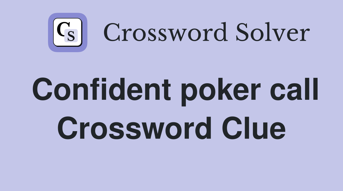 Confident poker call Crossword Clue