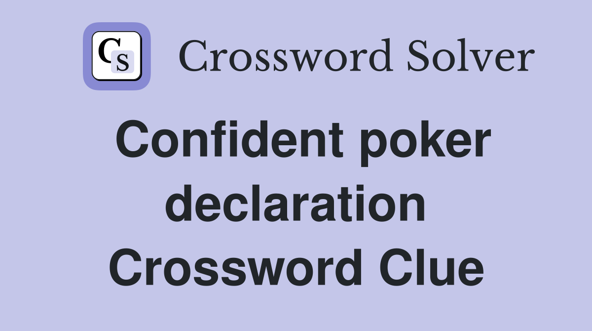 Confident poker declaration Crossword Clue