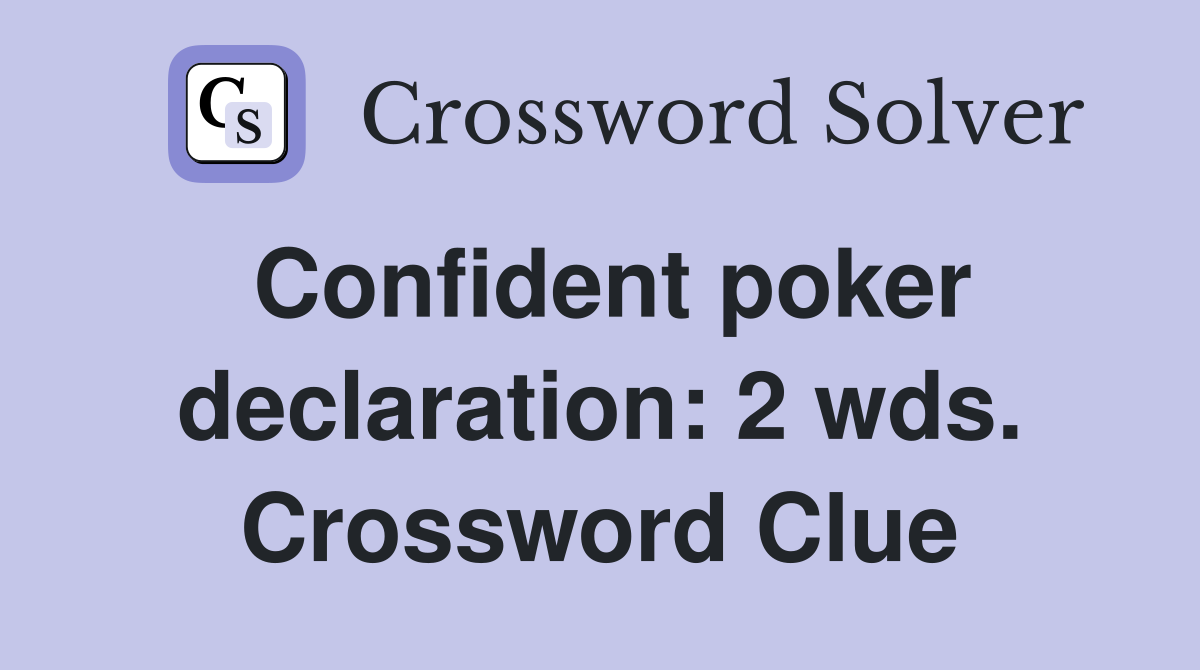 Confident poker declaration: 2 wds. Crossword Clue