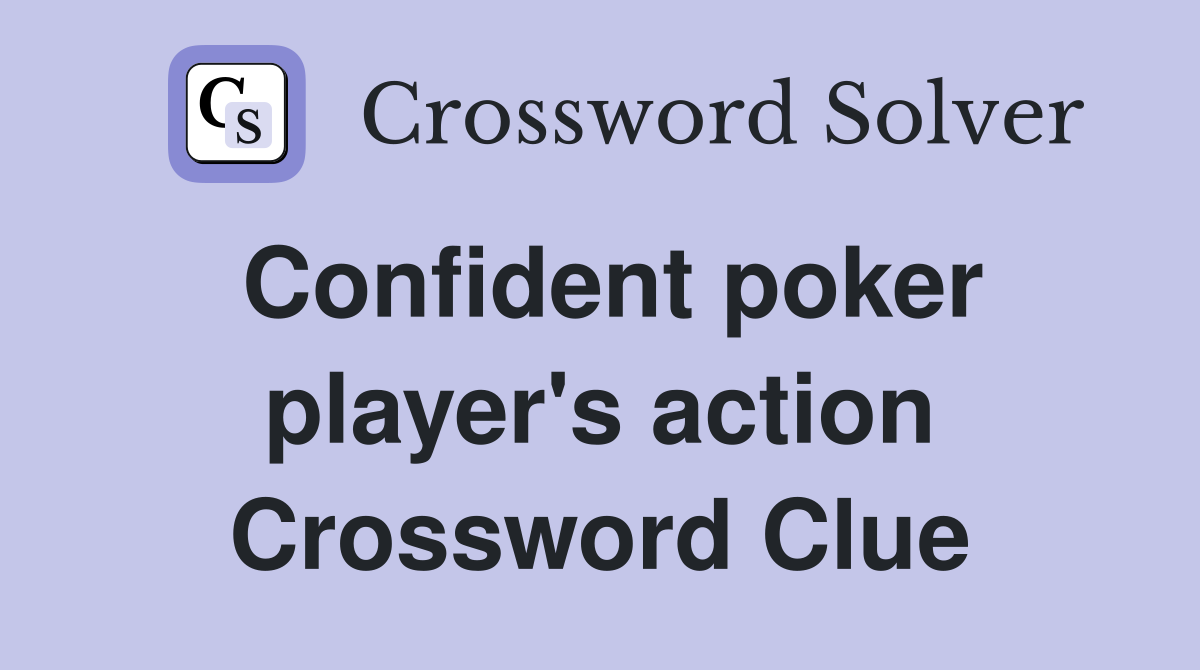 Confident poker player's action Crossword Clue