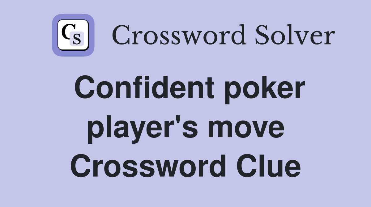 Confident poker player's move Crossword Clue