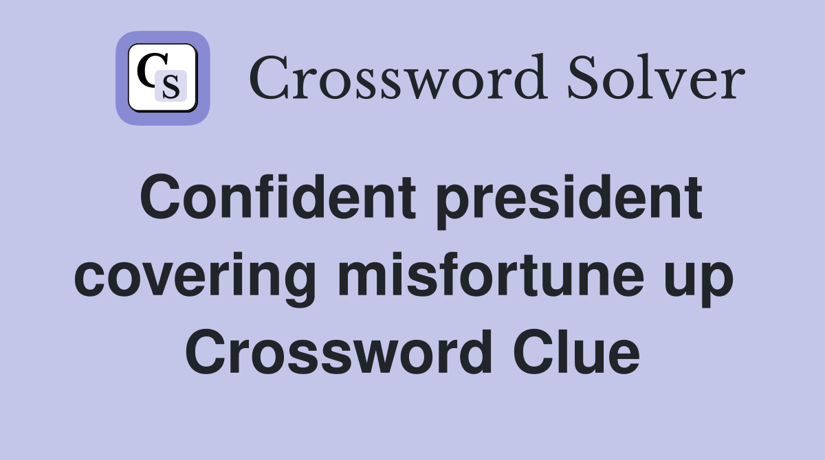 Confident president covering misfortune up  Crossword Clue