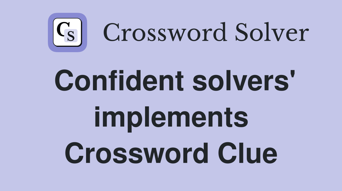 Confident solvers' implements Crossword Clue