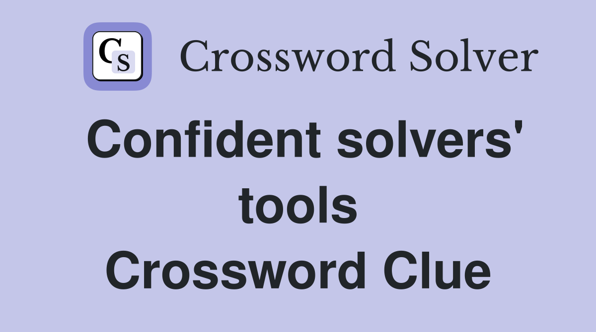 Confident solvers' tools Crossword Clue
