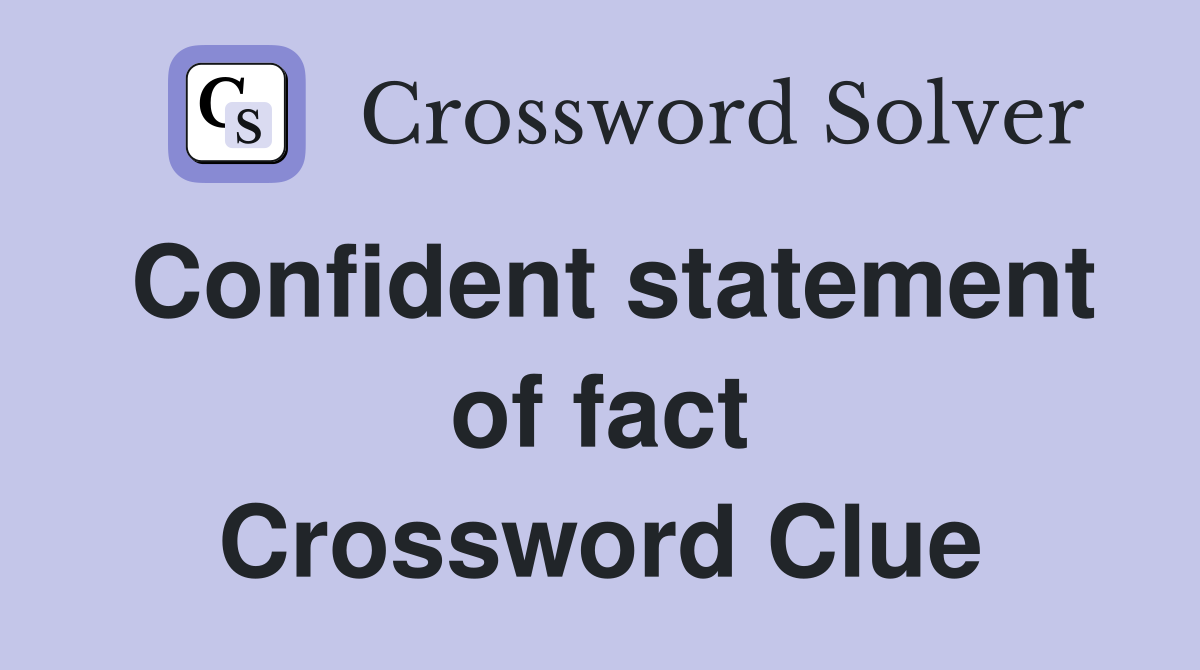 Confident statement of fact Crossword Clue