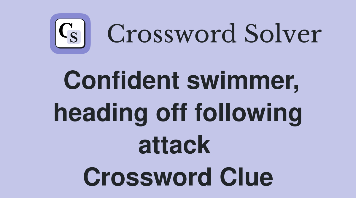 Confident swimmer, heading off following attack  Crossword Clue