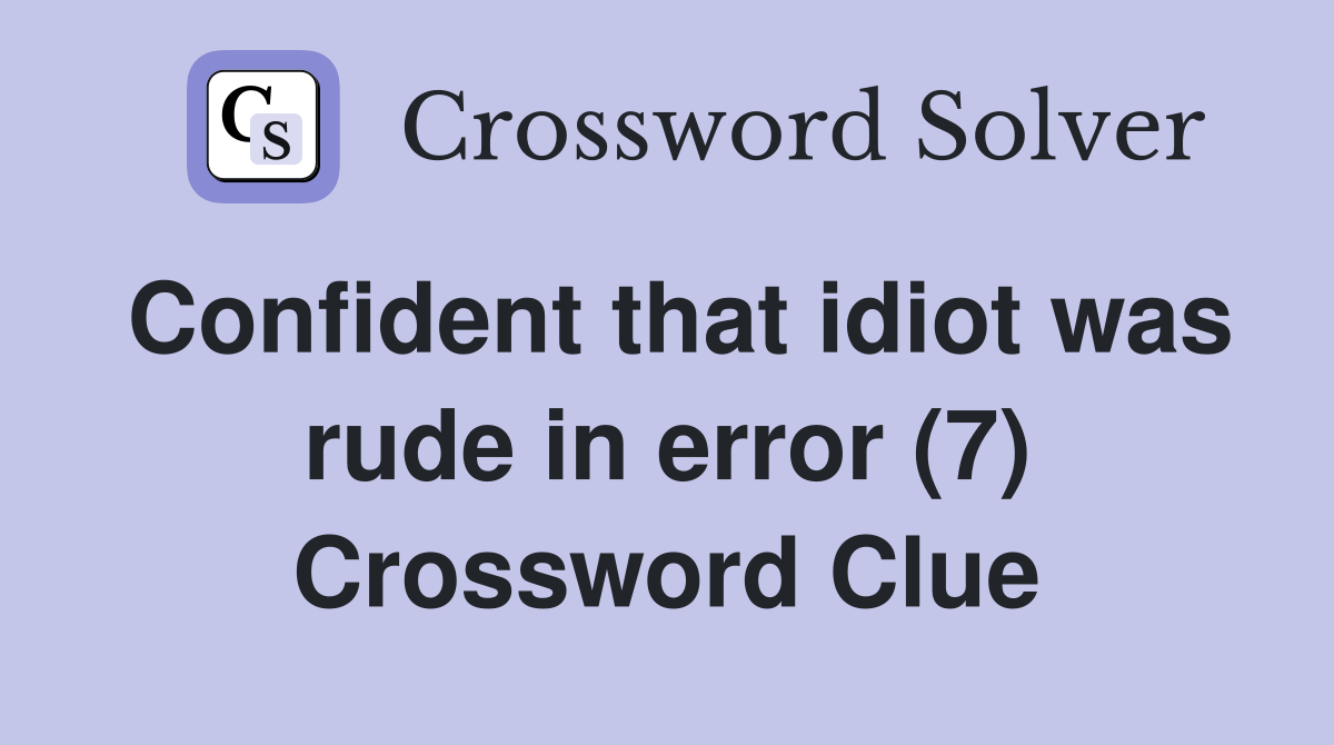 Confident that idiot was rude in error (7) Crossword Clue