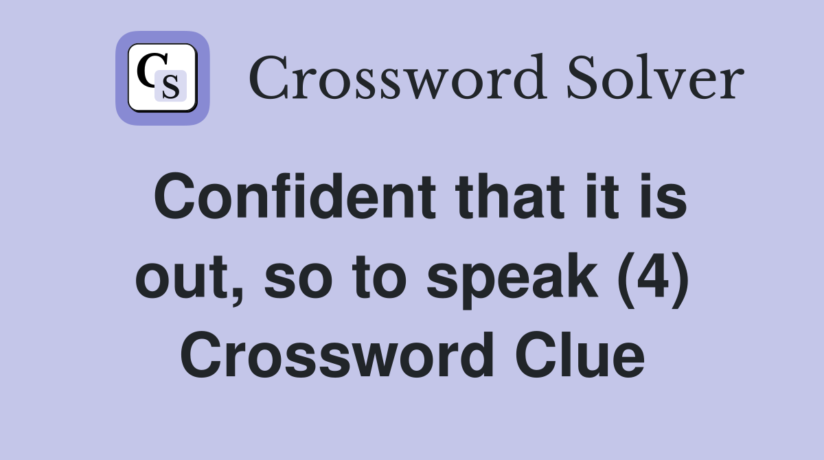 Confident that it is out, so to speak (4) Crossword Clue
