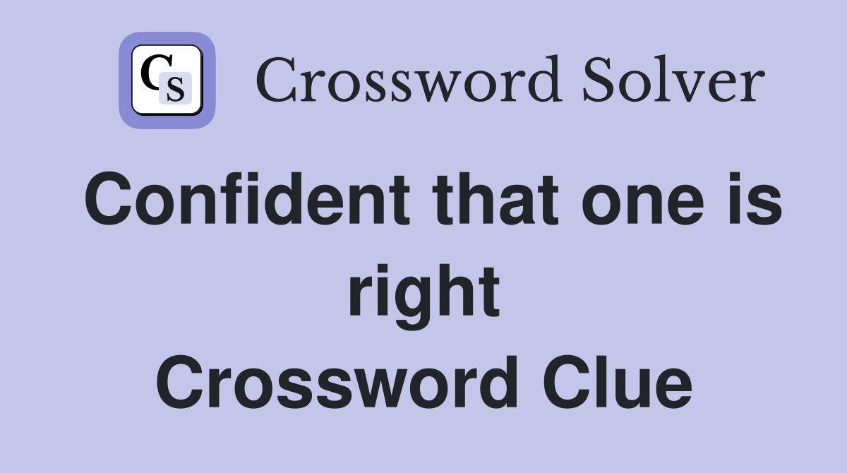 Confident that one is right Crossword Clue