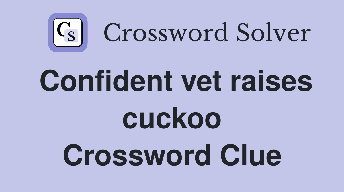 Confident vet raises cuckoo Crossword Clue