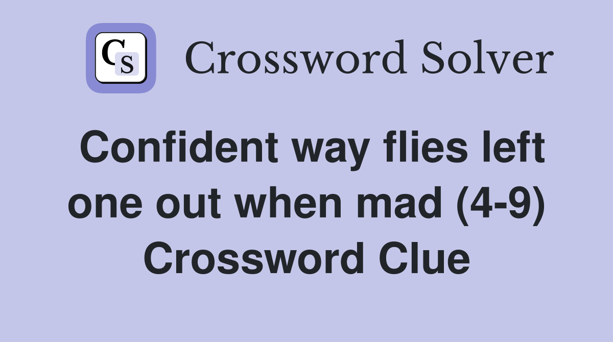 Confident way flies left one out when mad (4-9) Crossword Clue