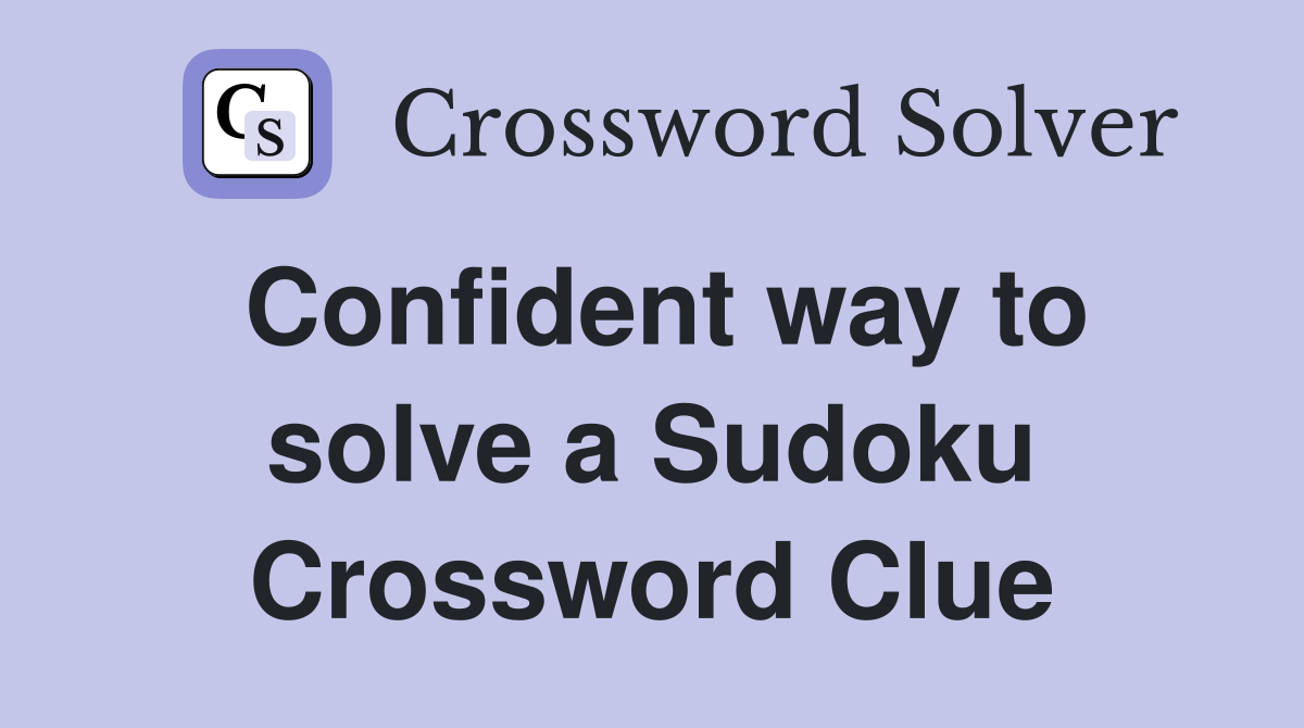 Confident way to solve a Sudoku Crossword Clue