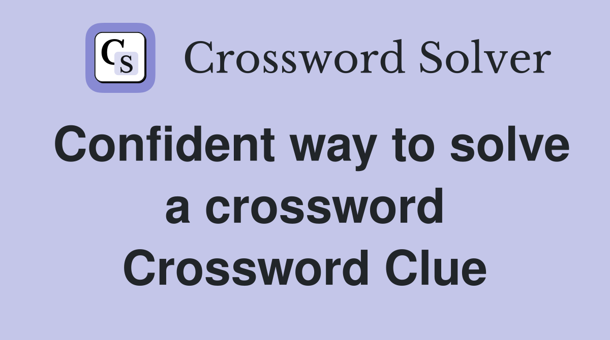 Confident way to solve a crossword Crossword Clue
