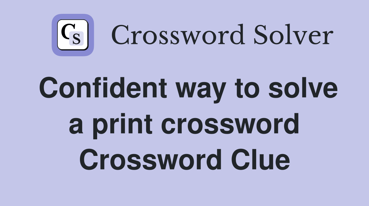 Confident way to solve a print crossword Crossword Clue