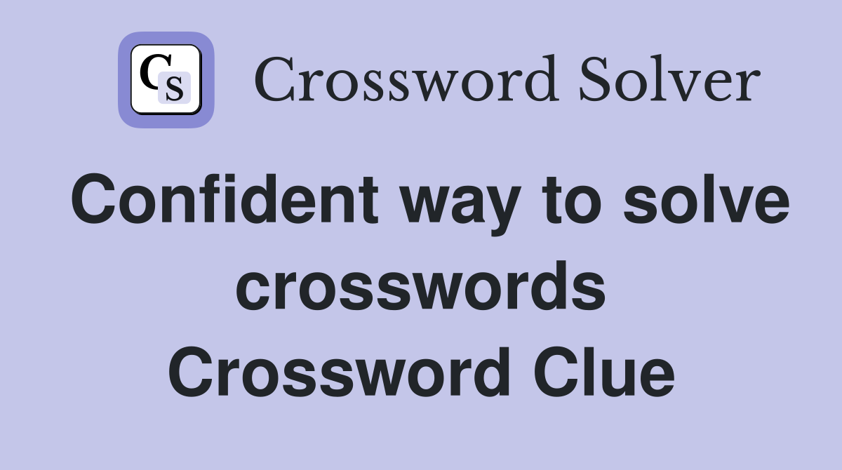 Confident way to solve crosswords Crossword Clue