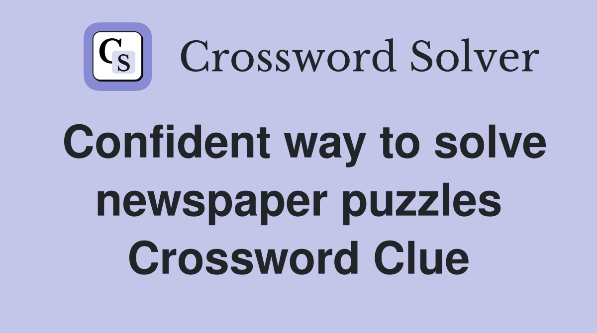 Confident way to solve newspaper puzzles Crossword Clue