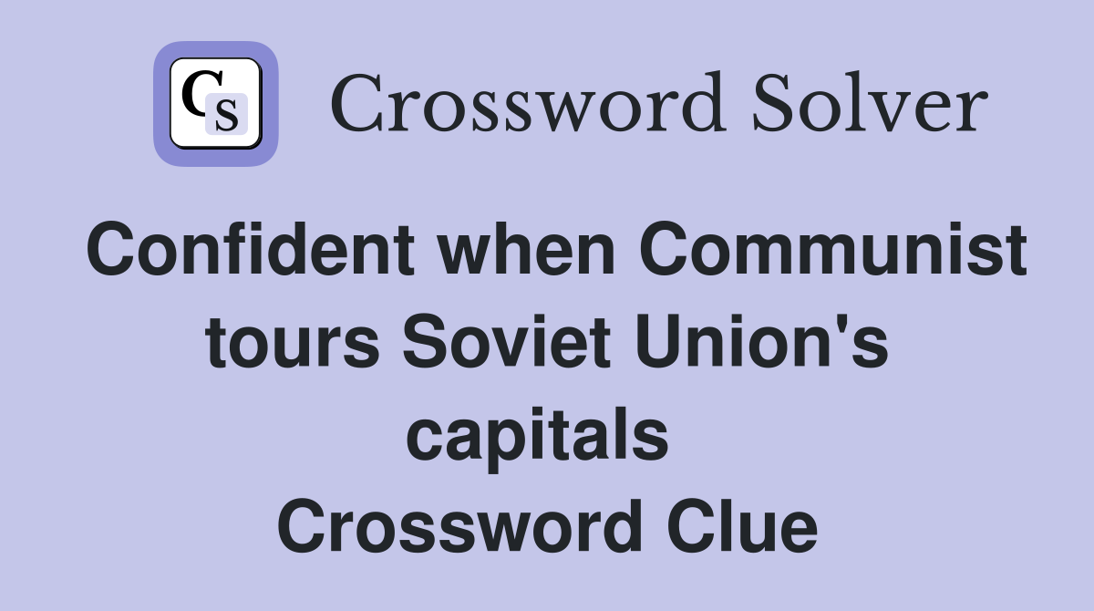 Confident when Communist tours Soviet Union's capitals  Crossword Clue