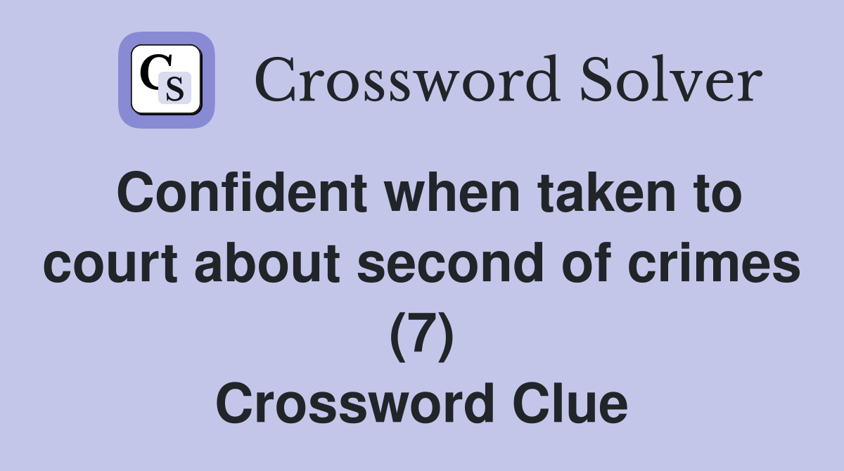 Confident when taken to court about second of crimes (7) Crossword Clue