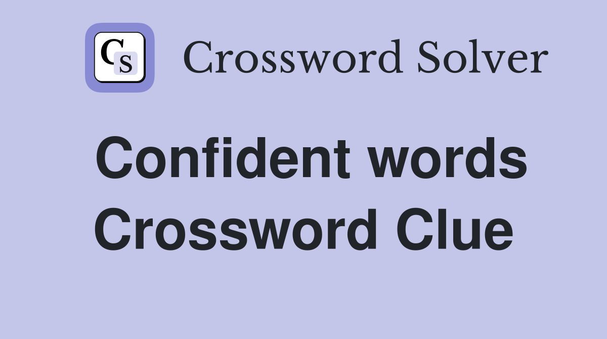 Confident words Crossword Clue