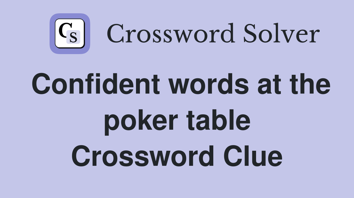 Confident words at the poker table Crossword Clue