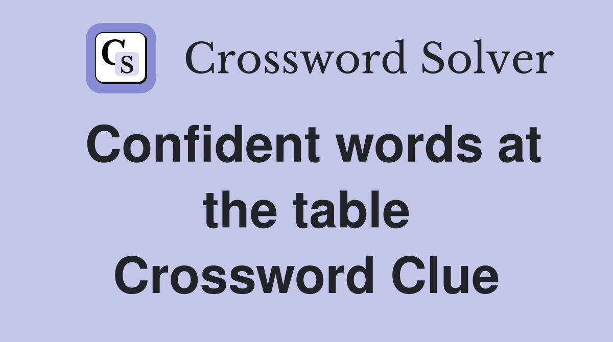 Confident words at the table Crossword Clue