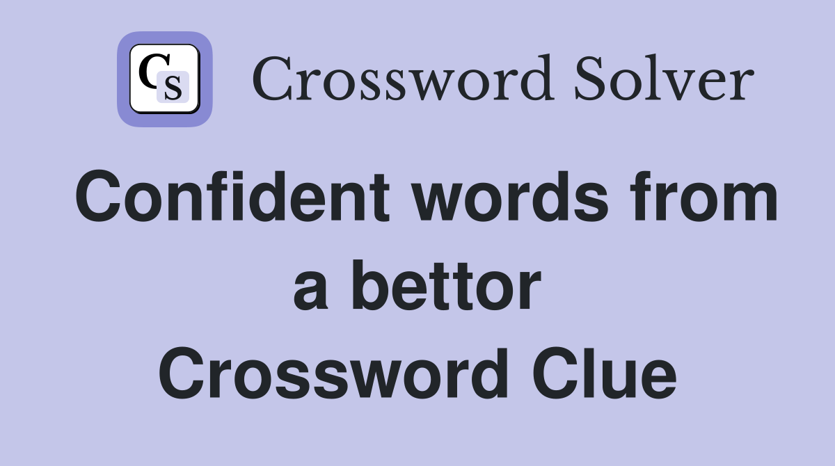 Confident words from a bettor Crossword Clue