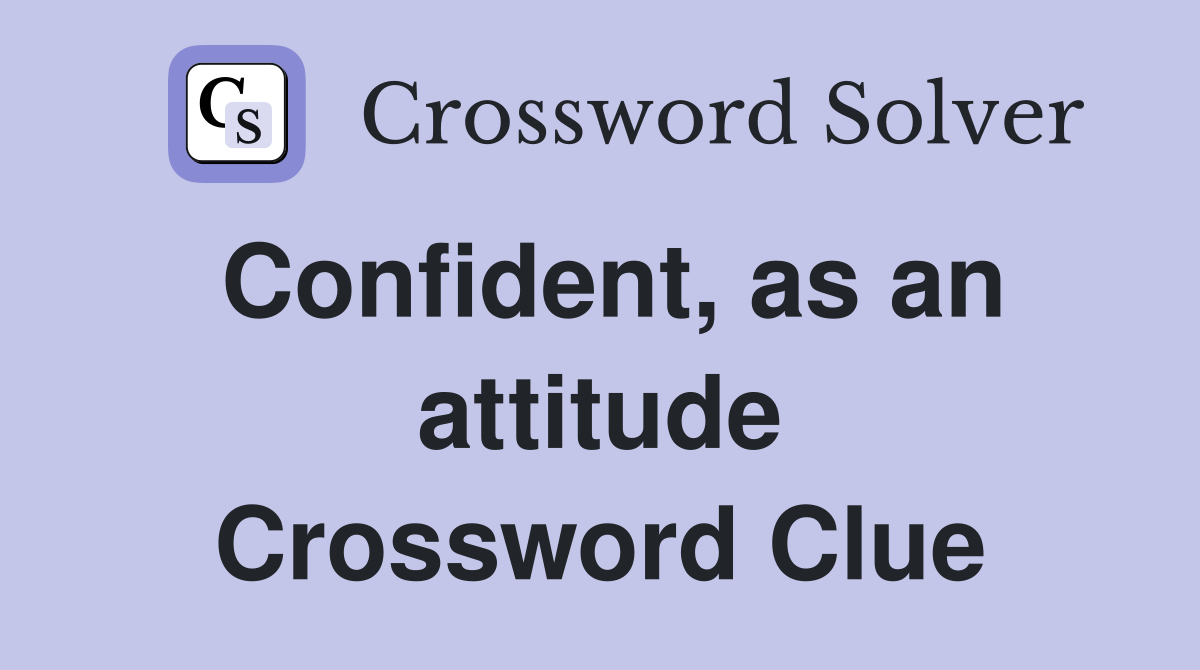 Confident, as an attitude Crossword Clue